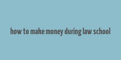 how to make money during law school