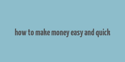 how to make money easy and quick