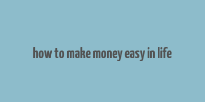 how to make money easy in life