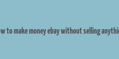 how to make money ebay without selling anything