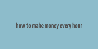 how to make money every hour