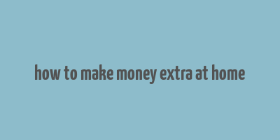 how to make money extra at home