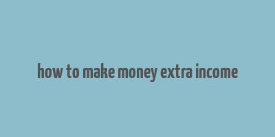 how to make money extra income