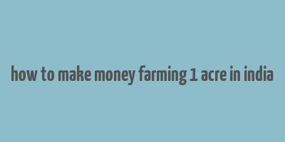 how to make money farming 1 acre in india