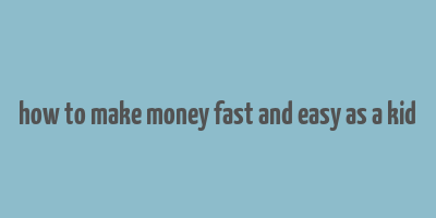 how to make money fast and easy as a kid