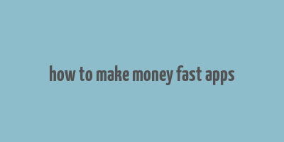 how to make money fast apps