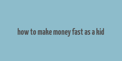 how to make money fast as a kid