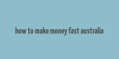 how to make money fast australia