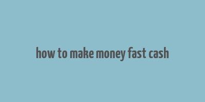 how to make money fast cash