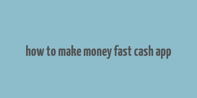 how to make money fast cash app