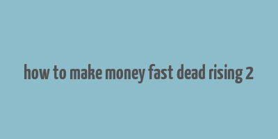 how to make money fast dead rising 2