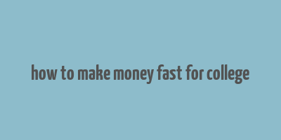 how to make money fast for college