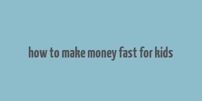 how to make money fast for kids