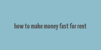 how to make money fast for rent