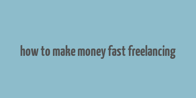 how to make money fast freelancing