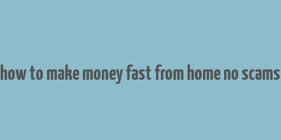 how to make money fast from home no scams