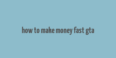 how to make money fast gta