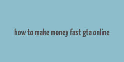 how to make money fast gta online