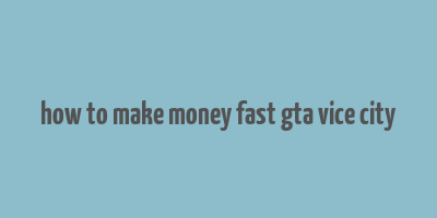 how to make money fast gta vice city