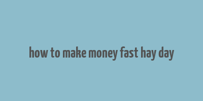 how to make money fast hay day