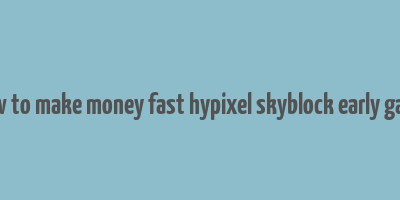 how to make money fast hypixel skyblock early game