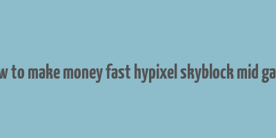 how to make money fast hypixel skyblock mid game