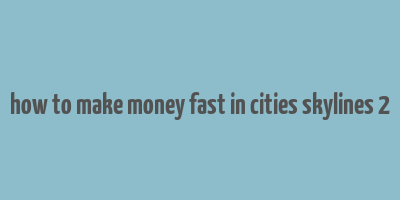 how to make money fast in cities skylines 2