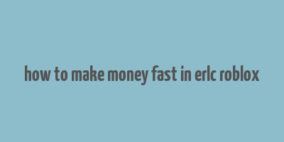 how to make money fast in erlc roblox