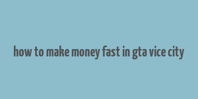 how to make money fast in gta vice city