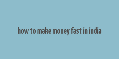 how to make money fast in india