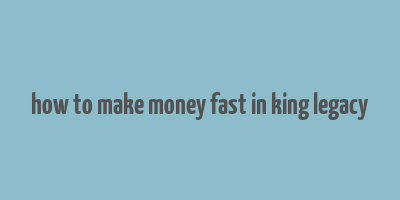 how to make money fast in king legacy