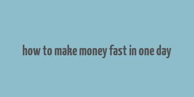 how to make money fast in one day