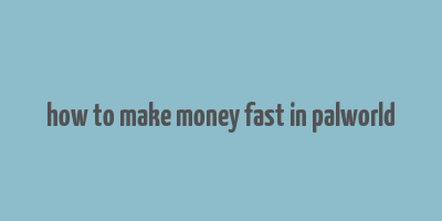 how to make money fast in palworld