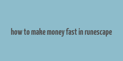 how to make money fast in runescape