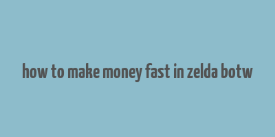 how to make money fast in zelda botw