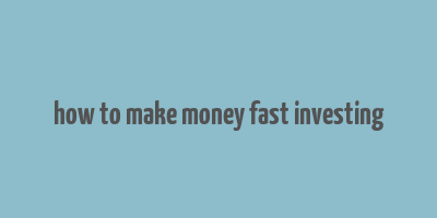 how to make money fast investing