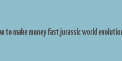 how to make money fast jurassic world evolution 2