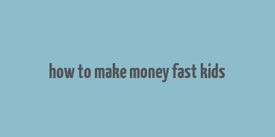 how to make money fast kids