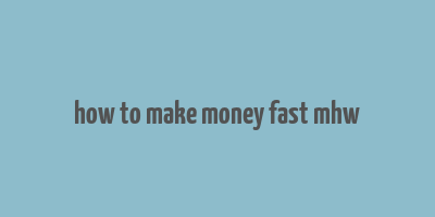 how to make money fast mhw