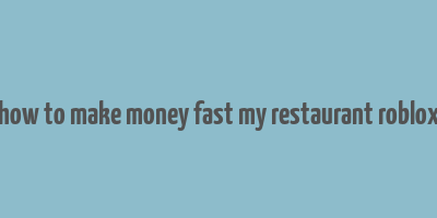 how to make money fast my restaurant roblox