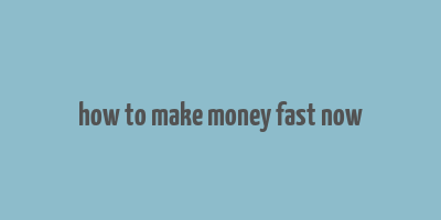 how to make money fast now