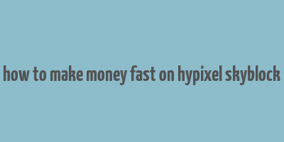 how to make money fast on hypixel skyblock