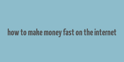 how to make money fast on the internet