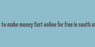 how to make money fast online for free in south africa