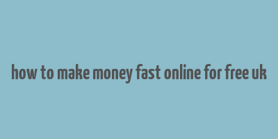 how to make money fast online for free uk