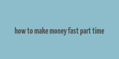 how to make money fast part time