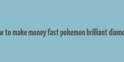 how to make money fast pokemon brilliant diamond