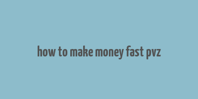 how to make money fast pvz