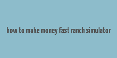 how to make money fast ranch simulator