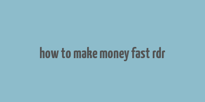 how to make money fast rdr